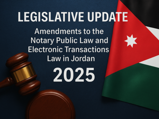 Legislative Update: Amendments to the Notary Public Law and Electronic Transactions Law in Jordan 2025